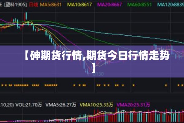 【砷期货行情,期货今日行情走势】