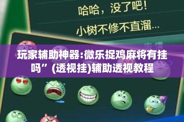 玩家辅助神器:微乐捉鸡麻将有挂吗	”(透视挂)辅助透视教程