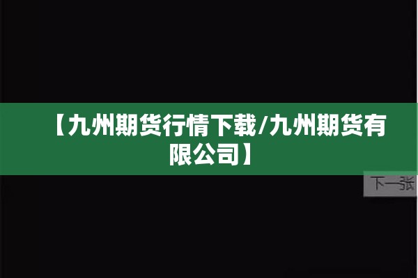 【九州期货行情下载/九州期货有限公司】