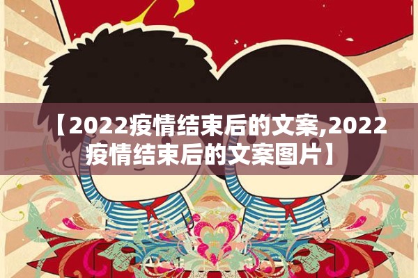 【2022疫情结束后的文案,2022疫情结束后的文案图片】 【2022疫情结束后的文案,2022疫情结束后的文案图片】