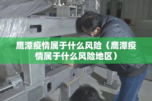 鹰潭疫情属于什么风险（鹰潭疫情属于什么风险地区）