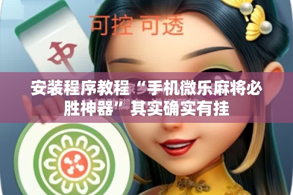 安装程序教程“手机微乐麻将必胜神器	”其实确实有挂