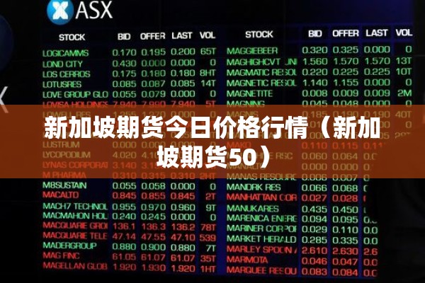 新加坡期货今日价格行情(新加坡期货50) 新加坡期货今日价格行情(新加坡期货50)