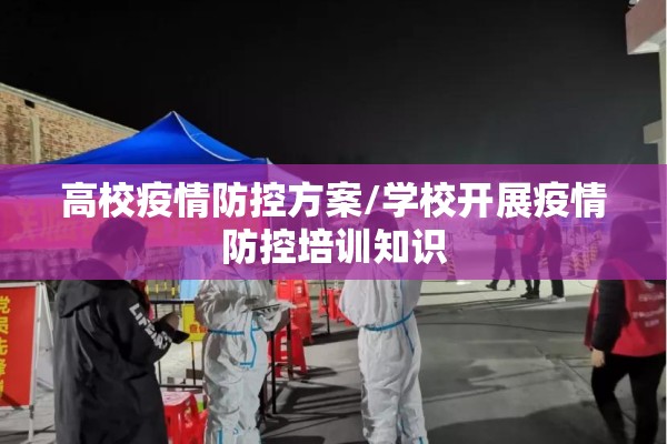 高校疫情防控方案/学校开展疫情防控培训知识