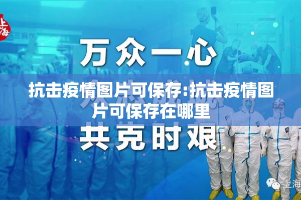 抗击疫情图片可保存:抗击疫情图片可保存在哪里 抗击疫情图片可保存:抗击疫情图片可保存在哪里