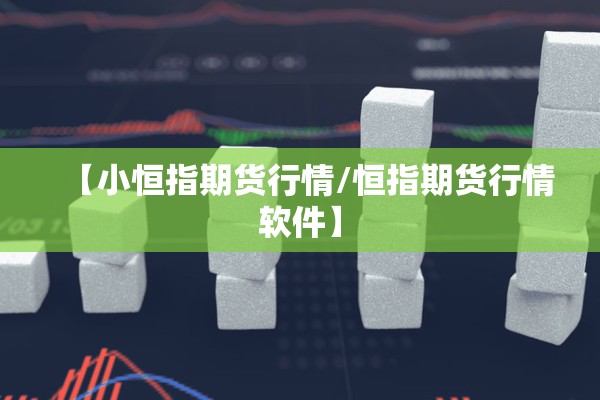 【小恒指期货行情/恒指期货行情软件】 【小恒指期货行情/恒指期货行情软件】
