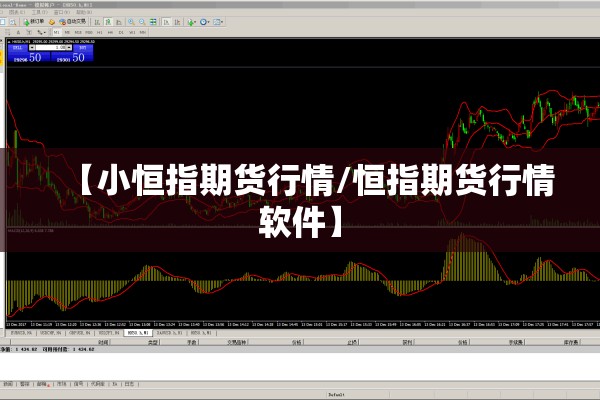 【小恒指期货行情/恒指期货行情软件】 【小恒指期货行情/恒指期货行情软件】