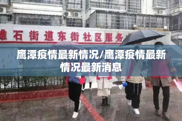 鹰潭疫情最新情况/鹰潭疫情最新情况最新消息 鹰潭疫情最新情况/鹰潭疫情最新情况最新消息