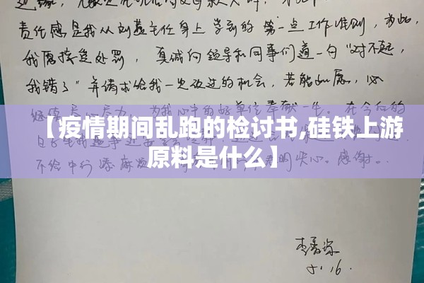 【疫情期间乱跑的检讨书,硅铁上游原料是什么】 【疫情期间乱跑的检讨书,硅铁上游原料是什么】