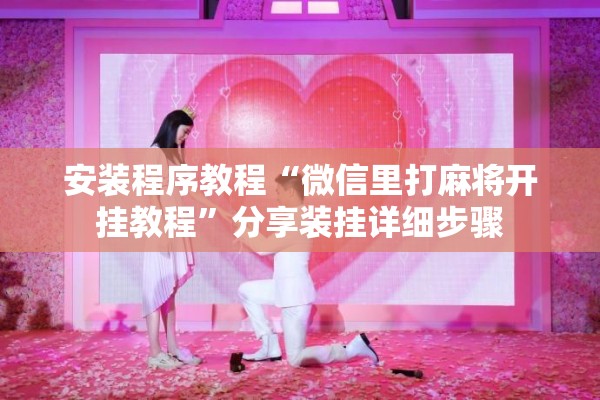 安装程序教程“微信里打麻将开挂教程	”分享装挂详细步骤
