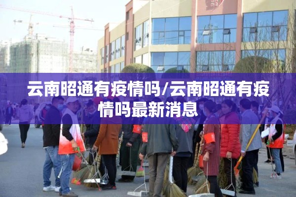 云南昭通有疫情吗/云南昭通有疫情吗最新消息 云南昭通有疫情吗/云南昭通有疫情吗最新消息
