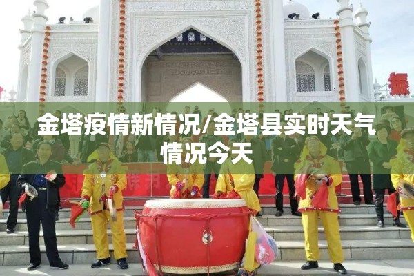 金塔疫情新情况/金塔县实时天气情况今天