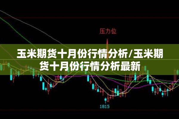 玉米期货十月份行情分析/玉米期货十月份行情分析最新 玉米期货十月份行情分析/玉米期货十月份行情分析最新