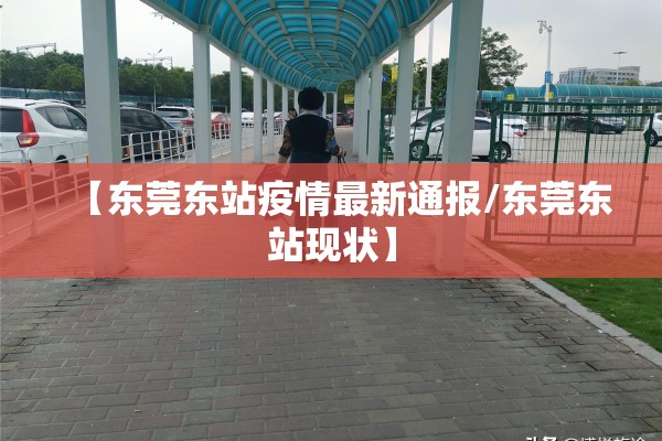 【东莞东站疫情最新通报/东莞东站现状】 【东莞东站疫情最新通报/东莞东站现状】