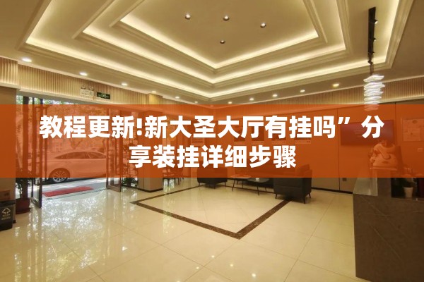 教程更新!新大圣大厅有挂吗”分享装挂详细步骤