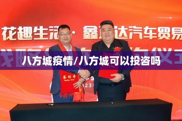 八方城疫情/八方城可以投咨吗 八方城疫情/八方城可以投咨吗