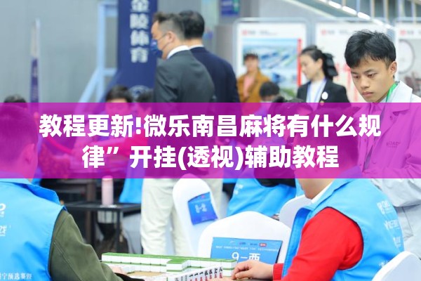教程更新!微乐南昌麻将有什么规律”开挂(透视)辅助教程