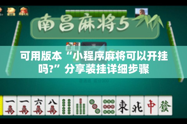 可用版本“小程序麻将可以开挂吗?”分享装挂详细步骤