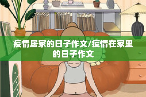 疫情居家的日子作文/疫情在家里的日子作文 疫情居家的日子作文/疫情在家里的日子作文