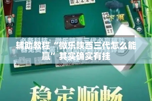 辅助教程“微乐陕西三代怎么能赢	”其实确实有挂