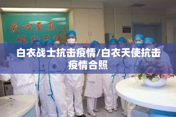白衣战士抗击疫情/白衣天使抗击疫情合照