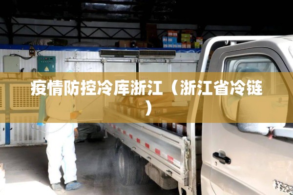 疫情防控冷库浙江(浙江省冷链) 疫情防控冷库浙江(浙江省冷链)