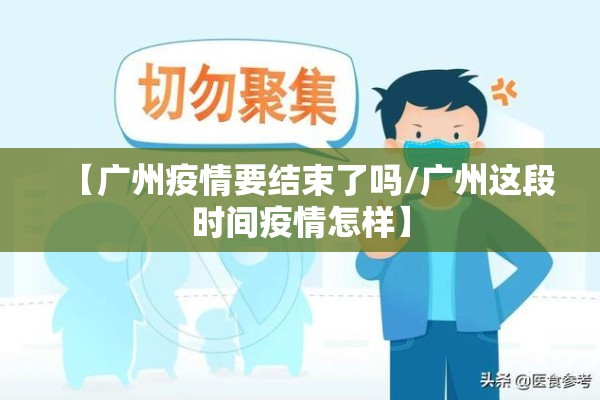 【广州疫情要结束了吗/广州这段时间疫情怎样】 【广州疫情要结束了吗/广州这段时间疫情怎样】
