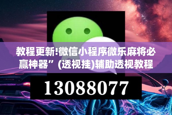 教程更新!微信小程序微乐麻将必赢神器”(透视挂)辅助透视教程