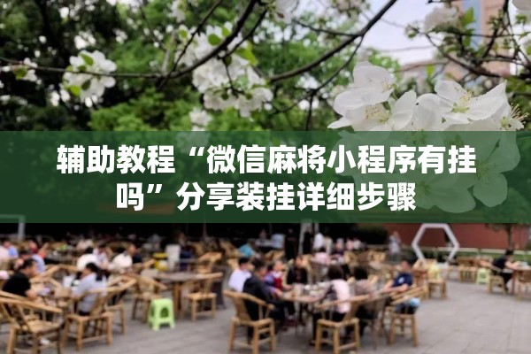 辅助教程“微信麻将小程序有挂吗	”分享装挂详细步骤