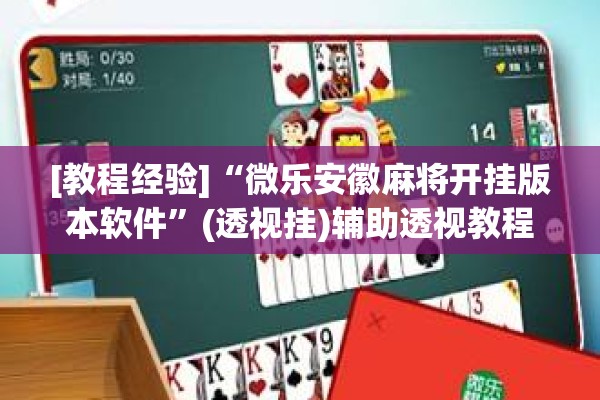 [教程经验]“微乐安徽麻将开挂版本软件	”(透视挂)辅助透视教程