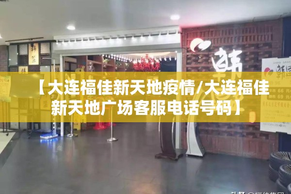 【大连福佳新天地疫情/大连福佳新天地广场客服电话号码】