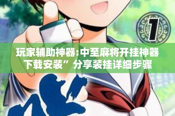 玩家辅助神器:中至麻将开挂神器下载安装	”分享装挂详细步骤