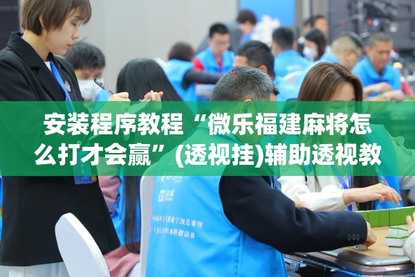 安装程序教程“微乐福建麻将怎么打才会赢	”(透视挂)辅助透视教程