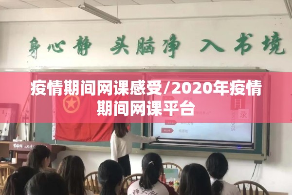 疫情期间网课感受/2020年疫情期间网课平台
