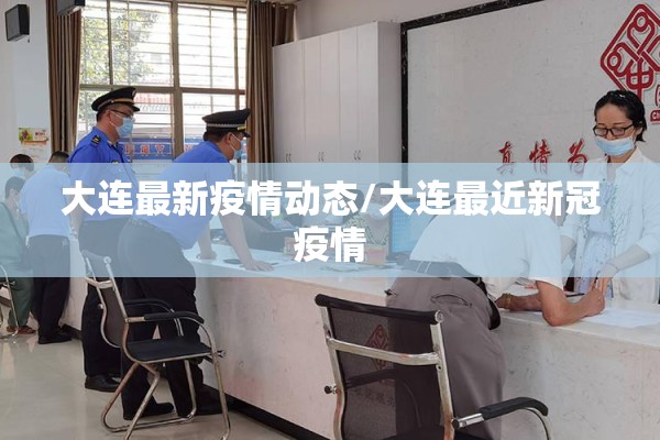 大连最新疫情动态/大连最近新冠疫情