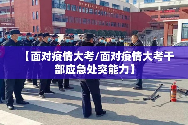 【面对疫情大考/面对疫情大考干部应急处突能力】