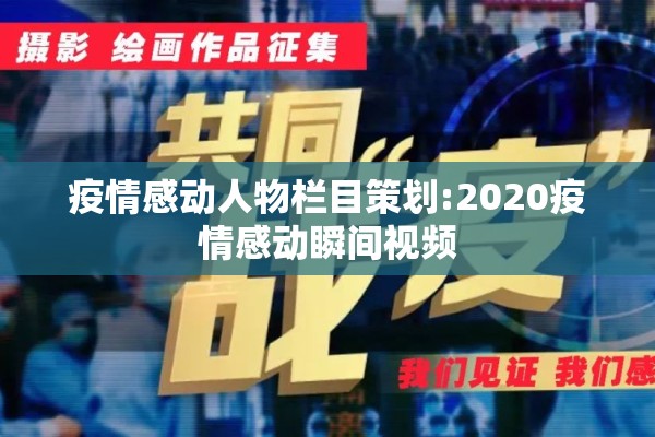疫情感动人物栏目策划:2020疫情感动瞬间视频