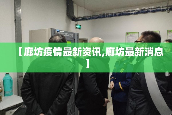 【廊坊疫情最新资讯,廊坊最新消息】