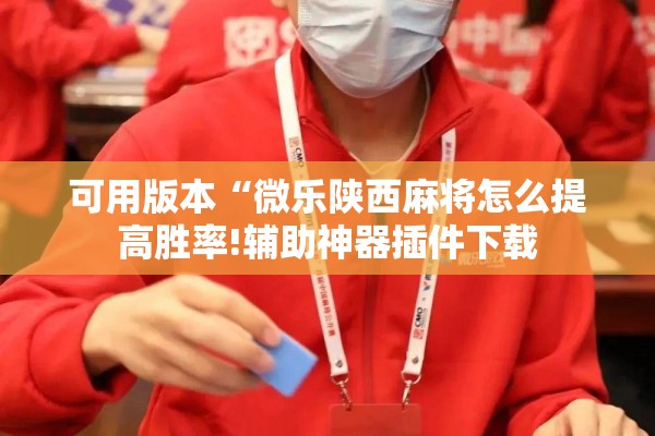 可用版本“微乐陕西麻将怎么提高胜率!辅助神器插件下载