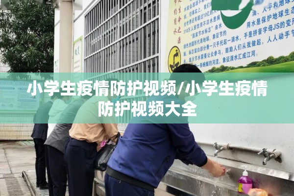小学生疫情防护视频/小学生疫情防护视频大全 小学生疫情防护视频/小学生疫情防护视频大全