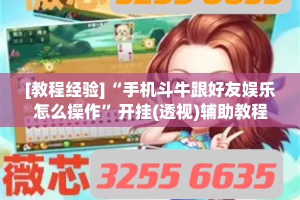 [教程经验]“手机斗牛跟好友娱乐怎么操作”开挂(透视)辅助教程