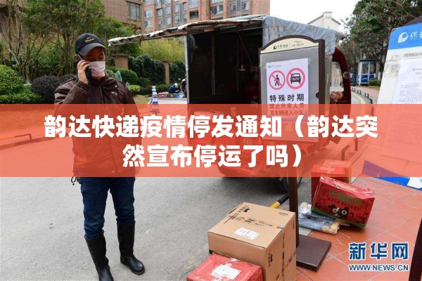 韵达快递疫情停发通知（韵达突然宣布停运了吗）
