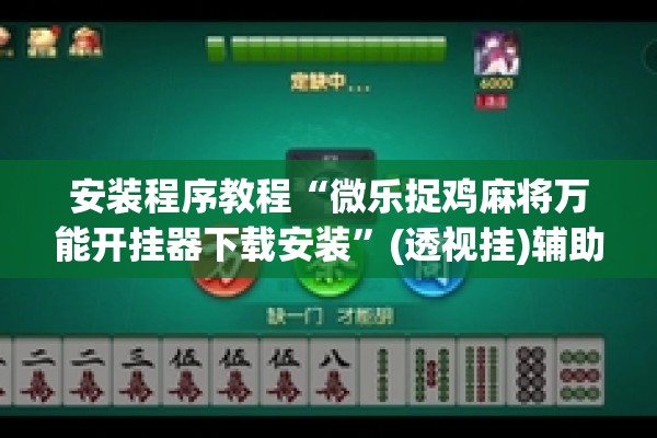 安装程序教程“微乐捉鸡麻将万能开挂器下载安装	”(透视挂)辅助透视教程