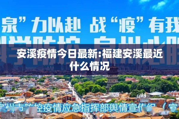 安溪疫情今日最新:福建安溪最近什么情况 安溪疫情今日最新:福建安溪最近什么情况
