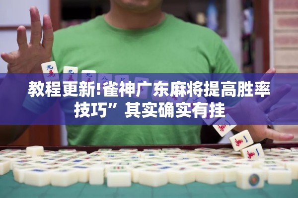 教程更新!雀神广东麻将提高胜率技巧”其实确实有挂