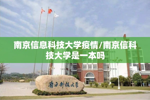 南京信息科技大学疫情/南京信科技大学是一本吗