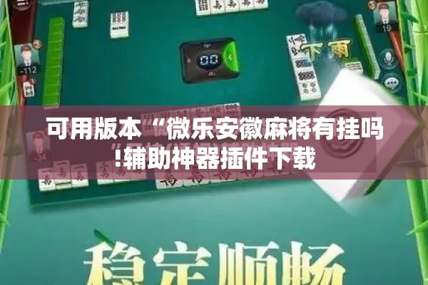 可用版本“微乐安徽麻将有挂吗!辅助神器插件下载