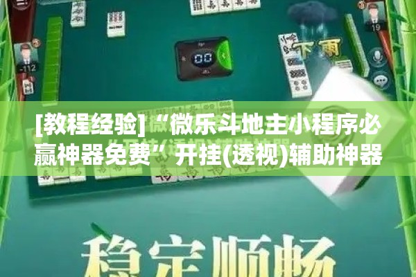 [教程经验]“微乐斗地主小程序必赢神器免费	”开挂(透视)辅助神器