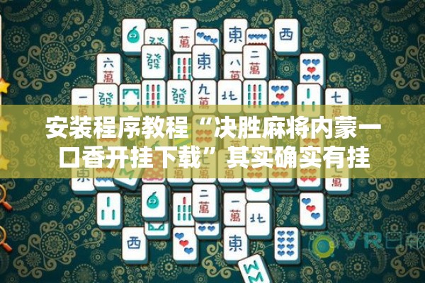 安装程序教程“决胜麻将内蒙一口香开挂下载”其实确实有挂