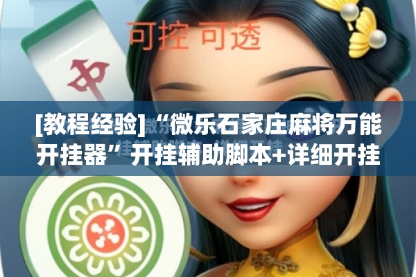 [教程经验]“微乐石家庄麻将万能开挂器”开挂辅助脚本+详细开挂安装教程